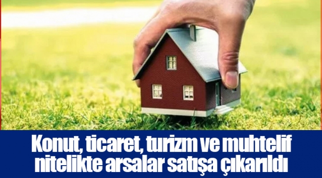 Konut, ticaret, turizm ve muhtelif nitelikte arsalar satışa çıkarıldı