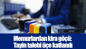 Memurlardan kira göçü: Tayin talebi üçe katlandı