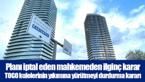 Planı iptal eden mahkemeden ilginç karar TOGO kulelerinin yıkımına yürütmeyi durdurma kararı