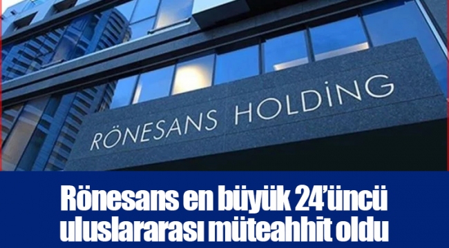 Rönesans en büyük 24’üncü uluslararası müteahhit oldu