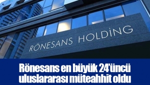 Rönesans en büyük 24’üncü uluslararası müteahhit oldu