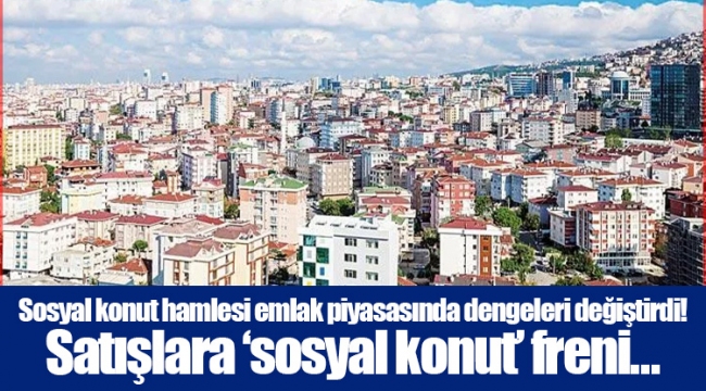 Sosyal konut hamlesi emlak piyasasında dengeleri değiştirdi! Satışlara ‘sosyal konut’ freni...