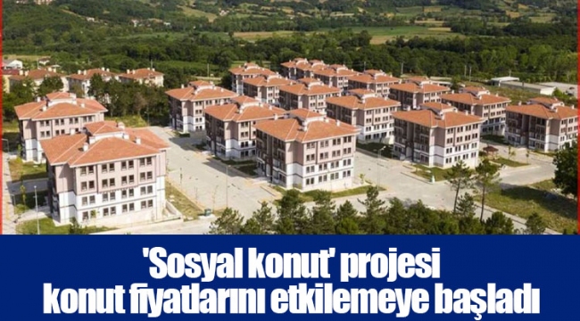 'Sosyal konut' projesi konut fiyatlarını etkilemeye başladı