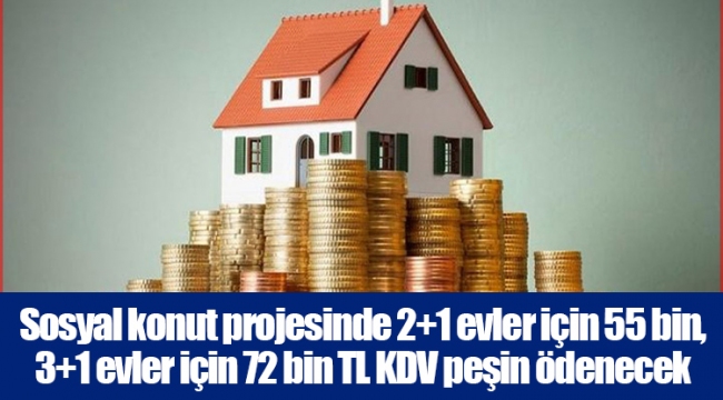 Sosyal konut projesinde 2+1 evler için 55 bin, 3+1 evler için 72 bin TL KDV peşin ödenecek