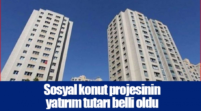 Sosyal konut projesinin yatırım tutarı belli oldu