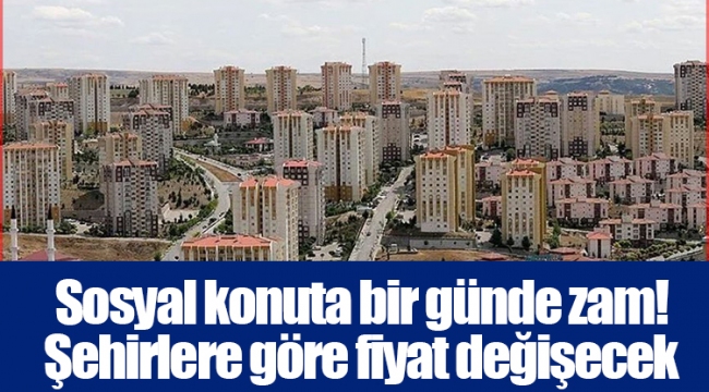 Sosyal konuta bir günde zam! Şehirlere göre fiyat değişecek