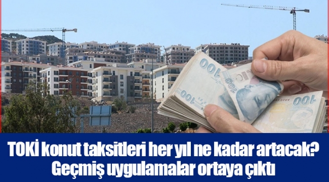 TOKİ konut taksitleri her yıl ne kadar artacak? Geçmiş uygulamalar ortaya çıktı