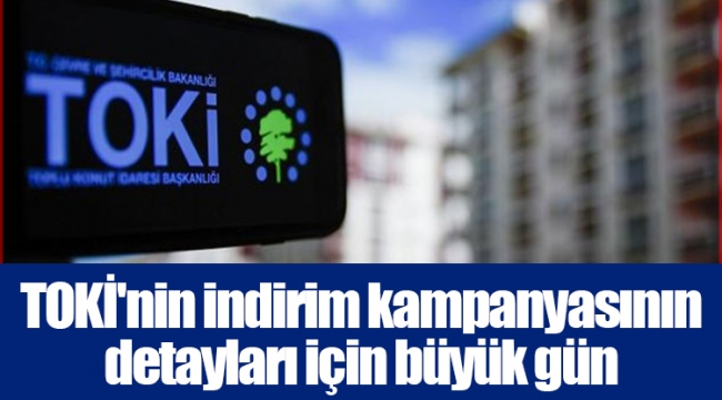 TOKİ'nin indirim kampanyasının detayları için büyük gün