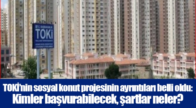 TOKİ’nin sosyal konut projesinin ayrıntıları belli oldu: Kimler başvurabilecek, şartlar neler?