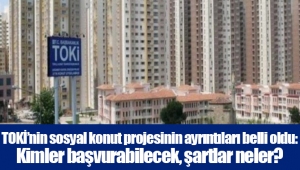 TOKİ’nin sosyal konut projesinin ayrıntıları belli oldu: Kimler başvurabilecek, şartlar neler?