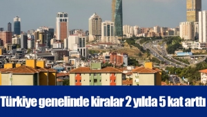 Türkiye genelinde kiralar 2 yılda 5 kat arttı