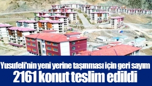 Yusufeli'nin yeni yerine taşınması için geri sayım... 2161 konut teslim edildi