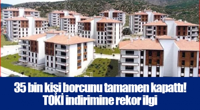 35 bin kişi borcunu tamamen kapattı! TOKİ indirimine rekor ilgi