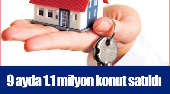 9 ayda 1.1 milyon konut satıldı