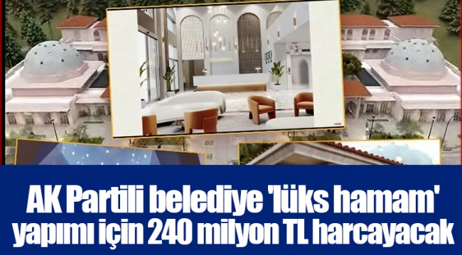 AK Partili belediye 'lüks hamam' yapımı için 240 milyon TL harcayacak