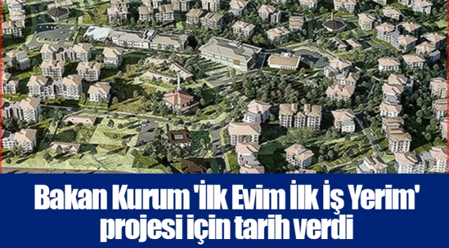 Bakan Kurum 'İlk Evim İlk İş Yerim' projesi için tarih verdi