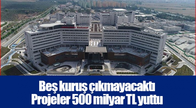 Beş kuruş çıkmayacaktı Projeler 500 milyar TL yuttu