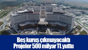 Beş kuruş çıkmayacaktı Projeler 500 milyar TL yuttu