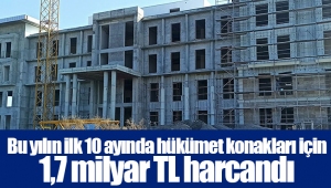 Bu yılın ilk 10 ayında hükümet konakları için 1,7 milyar TL harcandı