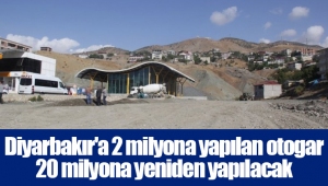 Diyarbakır'a 2 milyona yapılan otogar 20 milyona yeniden yapılacak