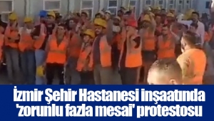 İzmir Şehir Hastanesi inşaatında 'zorunlu fazla mesai' protestosu