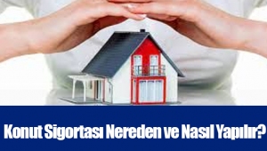 Konut Sigortası Nereden ve Nasıl Yapılır?