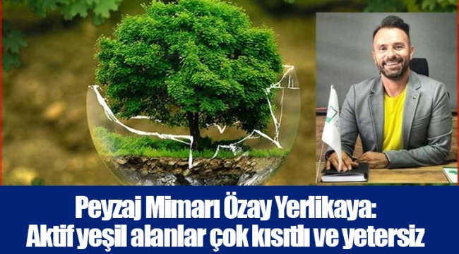 Peyzaj Mimarı Özay Yerlikaya: Aktif yeşil alanlar çok kısıtlı ve yetersiz