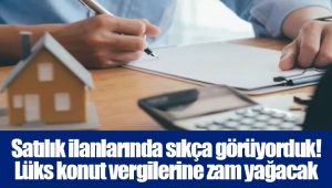 Satılık ilanlarında sıkça görüyorduk! Lüks konut vergilerine zam yağacak