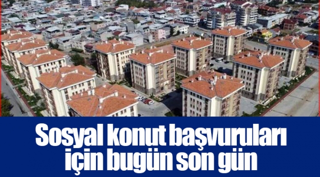 Sosyal konut başvuruları için bugün son gün