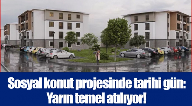 Sosyal konut projesinde tarihi gün: Yarın temel atılıyor!