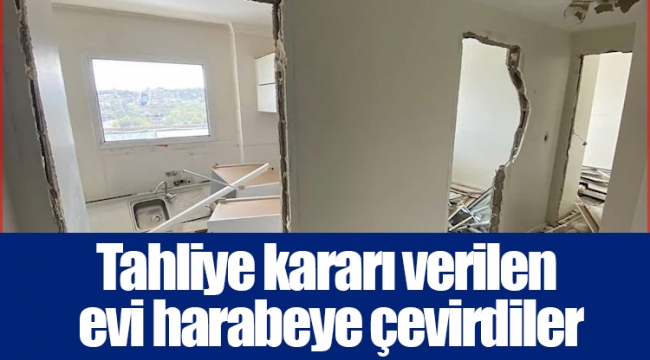 Tahliye kararı verilen evi harabeye çevirdiler