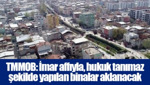 TMMOB: İmar affıyla, hukuk tanımaz şekilde yapılan binalar aklanacak