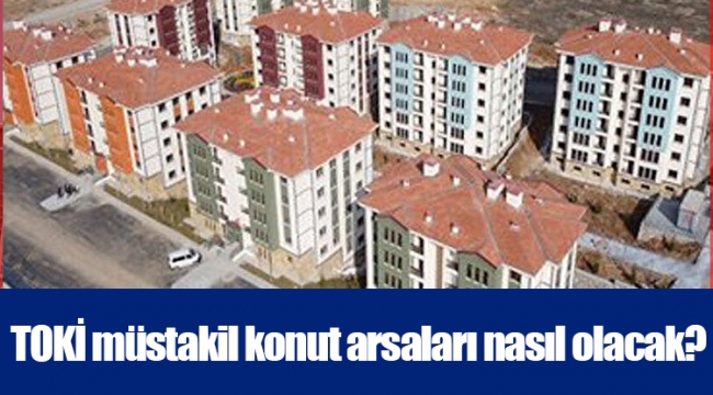 TOKİ müstakil konut arsaları nasıl olacak?