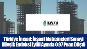 Türkiye İmsad: İnşaat Malzemeleri Sanayi Bileşik Endeksi Eylül Ayında 0,97 Puan Düştü