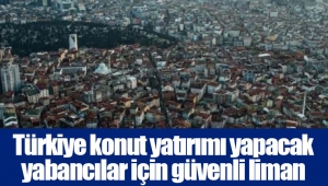 Türkiye konut yatırımı yapacak yabancılar için güvenli liman