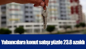 Yabancılara konut satışı yüzde 23.8 azaldı