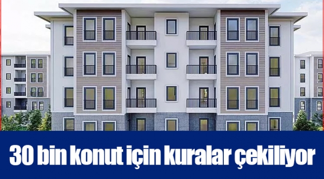 30 bin konut için kuralar çekiliyor