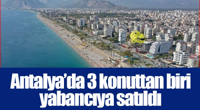 Antalya’da 3 konuttan biri yabancıya satıldı