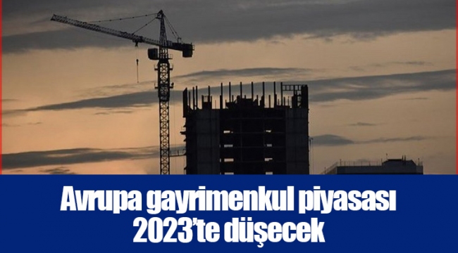 Avrupa gayrimenkul piyasası 2023’te düşecek