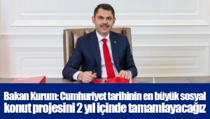 Bakan Kurum: Cumhuriyet tarihinin en büyük sosyal konut projesini 2 yıl içinde tamamlayacağız