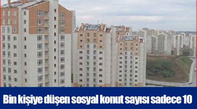 Bin kişiye düşen sosyal konut sayısı sadece 10