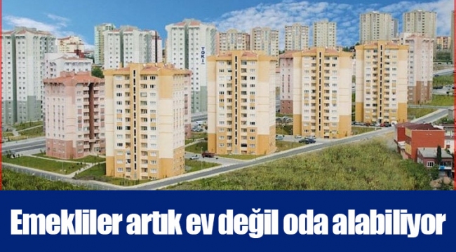 Emekliler artık ev değil oda alabiliyor