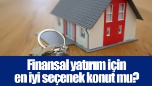 Finansal yatırım için en iyi seçenek konut mu?