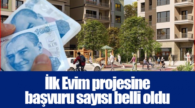 İlk Evim projesine başvuru sayısı belli oldu 