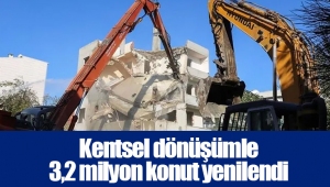 Kentsel dönüşümle 3,2 milyon konut yenilendi