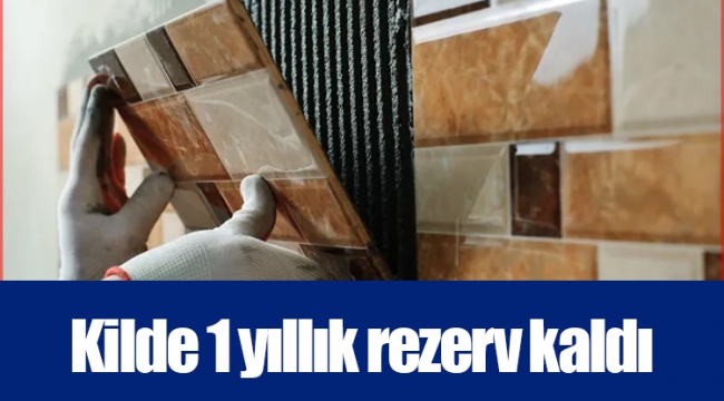 Kilde 1 yıllık rezerv kaldı