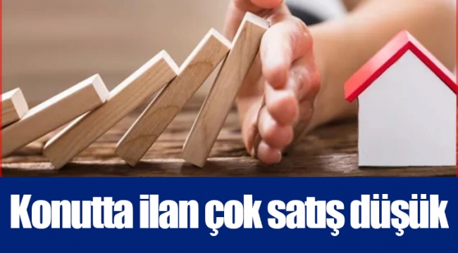 Konutta ilan çok satış düşük