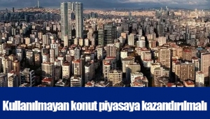 Kullanılmayan konut piyasaya kazandırılmalı