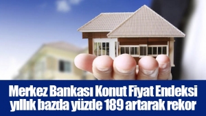 Merkez Bankası Konut Fiyat Endeksi yıllık bazda yüzde 189 artarak rekor tazeledi