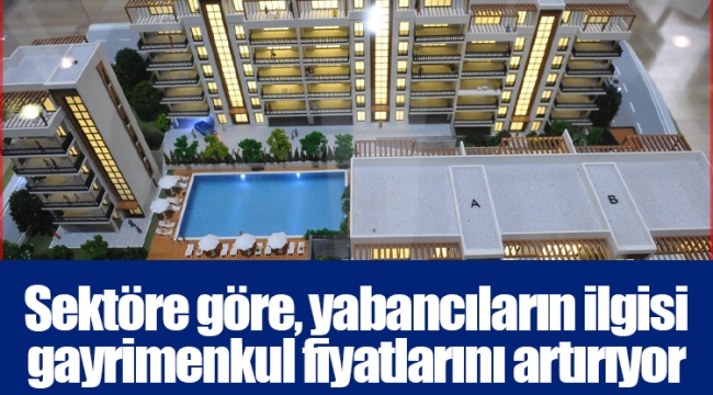 Sektöre göre, yabancıların ilgisi gayrimenkul fiyatlarını artırıyor